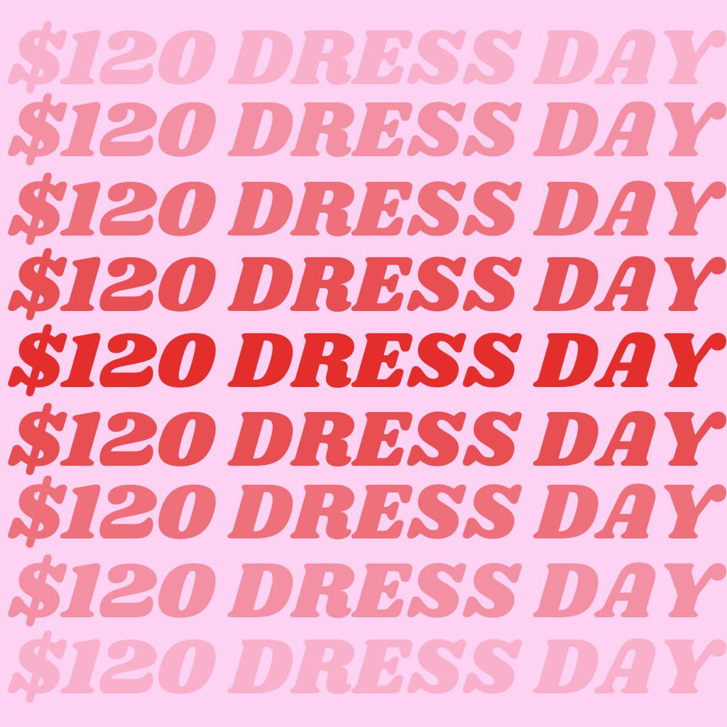 $120 DRESS DAY